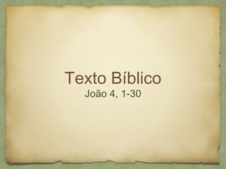 Texto Bíblico
João 4, 1-30
 
