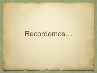 Recordemos…
 