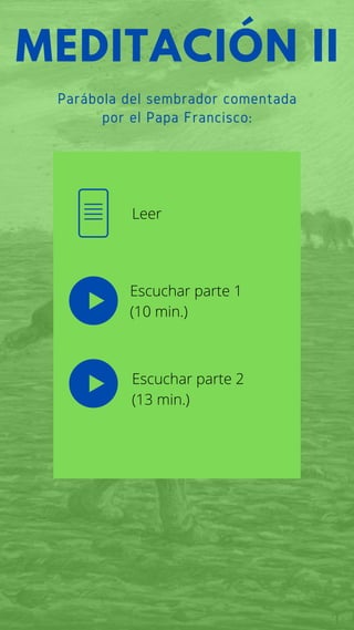 Parábola del sembrador comentada
por el Papa Francisco:
MEDITACIÓN II
Leer
Escuchar parte 1
(10 min.)
Escuchar parte 2
(13 min.)
 