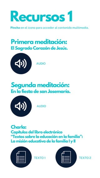 Recursos 1
Primera meditación:
El Sagrado Corazón de Jesús.
Segunda meditación:
En la fiesta de san Josemaría.
Pincha en e...