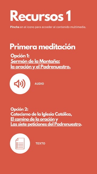 Opción 2:
Catecismo de la Iglesia Católica,
El camino de la oración y
Las siete peticiones del Padrenuestro.
AUDIO
TEXTO
O...