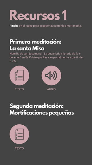 Pincha en el icono para acceder al contenido multimedia.
Recursos 1
Primera meditación:
La santa Misa
Segunda meditación:
...