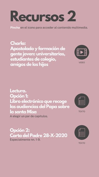 Recursos 2
Charla:
Apostolado y formación de
gente joven: universitarios,
estudiantes de colegio,
amigos de los hijos
Lect...