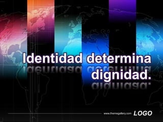 LOGOwww.themegallery.com
Identidad determina
dignidad.
 
