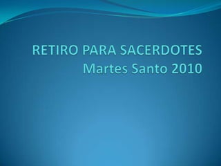 RETIRO PARA SACERDOTESMartes Santo 2010 