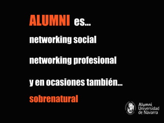 ALUMNI es…
networking social

networking profesional

y en ocasiones también…
sobrenatural
 