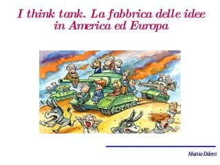 I think tank. La fabbrica delle idee in America ed Europa Mattia Diletti 
