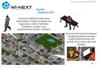 Servizi - Telefonia VoIP - I servizi di telefonia VoIP sono disponibili in modo semplice ed agevole su tutto il territorio cittadino, sia per l’uso professionale sia per i cittadini Strumenti di comunicazione integrata possono essere inseriti direttamente nei portali di accesso alla rete wireless 