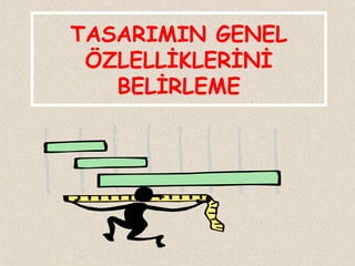 TASARIMIN GENEL
ÖZLELLİKLERİNİ
BELİRLEME

 