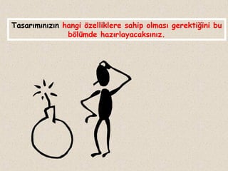 Tasarımınızın hangi özelliklere sahip olması gerektiğini bu
bölümde hazırlayacaksınız.

 