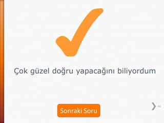 46
Çok güzel doğru yapacağını biliyordum
Sonraki Soru
 