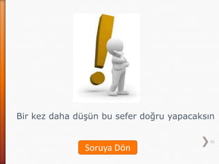 51
Bir kez daha düşün bu sefer doğru yapacaksın
Soruya Dön
 