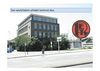 Een werk/talent schakel centrum dus.

 