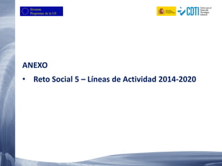 ANEXO
• Reto Social 5 – Líneas de Actividad 2014-2020
 