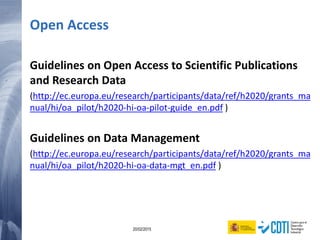 151 20/02/2015
Guidelines on Open Access to Scientific Publications
and Research Data
(http://ec.europa.eu/research/participants/data/ref/h2020/grants_ma
nual/hi/oa_pilot/h2020-hi-oa-pilot-guide_en.pdf )
Guidelines on Data Management
(http://ec.europa.eu/research/participants/data/ref/h2020/grants_ma
nual/hi/oa_pilot/h2020-hi-oa-data-mgt_en.pdf )
Open Access
 