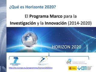 8 20/02/2015
¿Qué es Horizonte 2020?
El Programa Marco para la
Investigación y la Innovación (2014-2020)
http://ec.europa.eu/programmes/horizon2020/en
HORIZON 2020
 