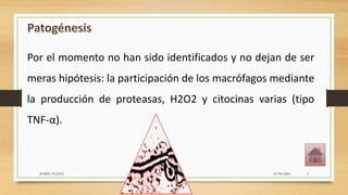 Por el momento no han sido identificados y no dejan de ser
meras hipótesis: la participación de los macrófagos mediante
la producción de proteasas, H2O2 y citocinas varias (tipo
TNF-α).
07/04/2021
MARIA ELENA 9
 