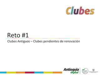 Reto #1
Clubes Antiguos – Clubes pendientes de renovación
 