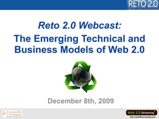 Reto 2.0 Webcast:
The Emerging Technical and
Business Models of Web 2.0




      December 8th, 2009

                           http://web20university.com
 