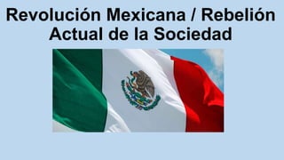 Revolución Mexicana / Rebelión
Actual de la Sociedad
 