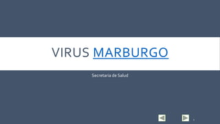 VIRUS MARBURGO
Secretaria de Salud
1
 