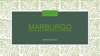 MARBURGO
Marissa Córdoba
1
 
