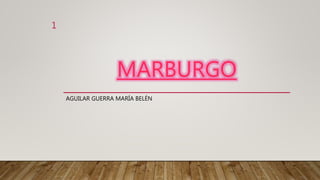 MARBURGO
AGUILAR GUERRA MARÍA BELÉN
1
 