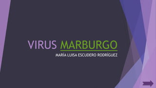VIRUS MARBURGO
MARÍA LUISA ESCUDERO RODRÍGUEZ
 
