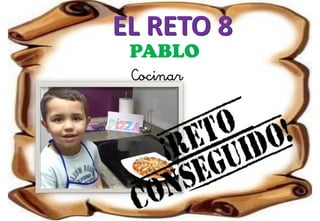 EL RETO 8
PABLO
Cocinar
 
