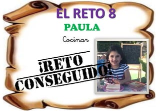EL RETO 8
PAULA
Cocinar
 