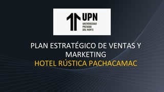 PLAN ESTRATÉGICO DE VENTAS Y
MARKETING
HOTEL RÚSTICA PACHACAMAC
 