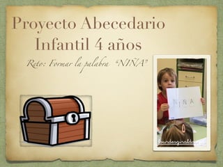 Proyecto Abecedario
Infantil 4 años
Reto: Formar la palabra “NIÑA”
	
	
	
	
	
lourdesgiraldo.net
 
