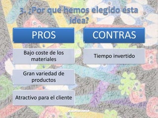 PROS
Bajo coste de los
materiales
Gran variedad de
productos
Atractivo para el cliente
CONTRAS
Tiempo invertido
 