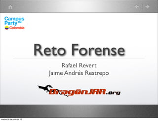 Reto Forense
                                  Rafael Revert
                             Jaime Andrés Restrepo




martes 26 de junio de 12
 