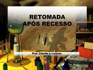 RETOMADAAPÓS RECESSO Prof. Cláudia e Luciane 2011 