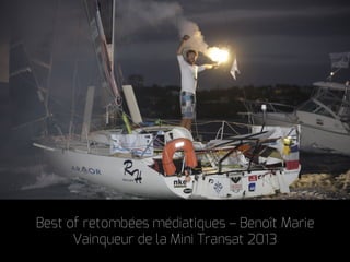 Best of retombées médiatiques – Benoît Marie
Vainqueur de la Mini Transat 2013

 