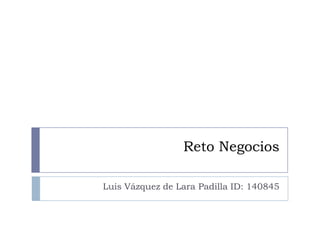 Reto Negocios Luis Vázquez de Lara Padilla ID: 140845 