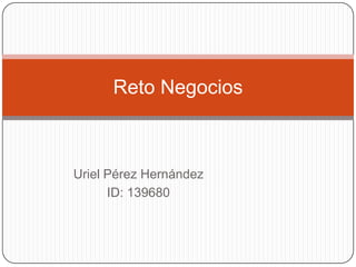 Uriel Pérez Hernández ID: 139680 Reto Negocios 