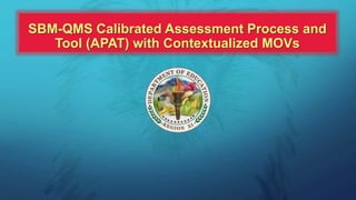 SBM-QMS Calibrated Assessment Process and
Tool (APAT) with Contextualized MOVs
 