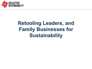 Retooling Leaders, and  Family Businesses for  Sustainability 