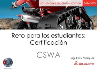 Reto para los estudiantes:
Certificación
CSWA Ing. Erick Márquez
 