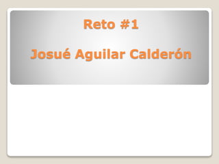 Reto #1
Josué Aguilar Calderón
 