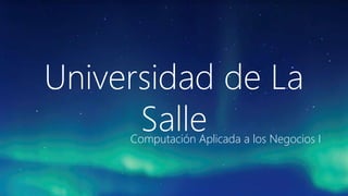 Universidad de La
SalleComputación Aplicada a los Negocios I
 