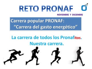 Carrera popular PRONAF:
 “Carrera del gasto energético”

La carrera de todos los Pronafitos.
         Nuestra carrera.
 