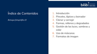 Retoque fotográfico II
2
1. Introducción
2. Pinceles, lápices y borrador
3. Clonar y corregir
4. Formas, rellenos y degrad...