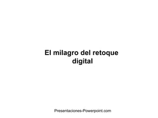 El milagro del retoque  digital Presentaciones-Powerpoint.com 