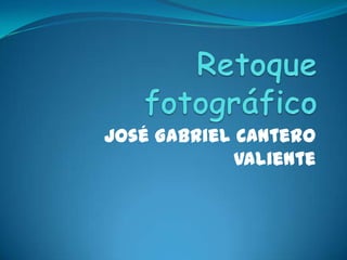 José Gabriel Cantero
             Valiente
 