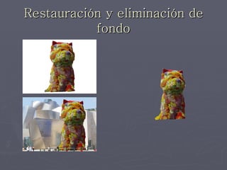 Restauración y eliminación de
           fondo
 