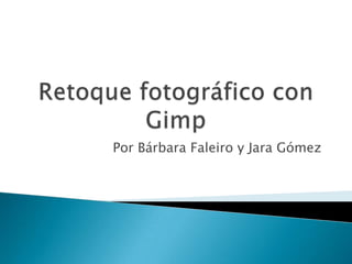 Retoque fotográfico con Gimp Por Bárbara Faleiro y Jara Gómez 