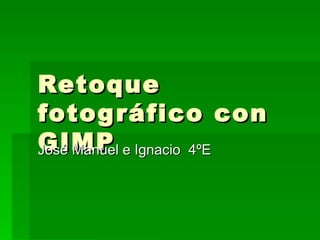 Retoque
fotog ráfico con
GIMP e Ignacio 4ºE
José Manuel
 
